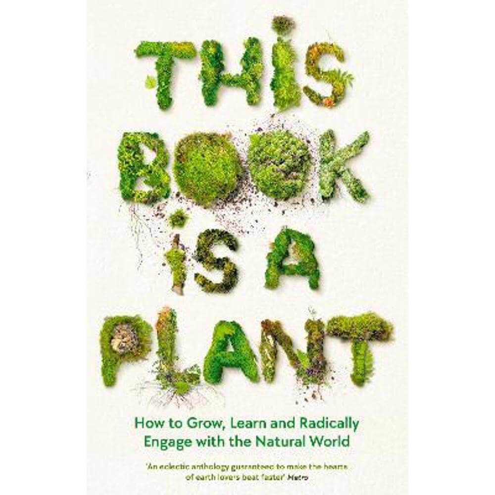 This Book is a Plant: How to Grow, Learn and Radically Engage with the Natural World (Paperback) - Wellcome Collection